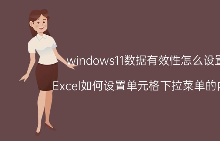 windows11数据有效性怎么设置 Excel如何设置单元格下拉菜单的内容？